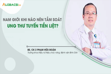 Nam giới khi nào nên tầm soát Ung thư tuyến tiền liệt?