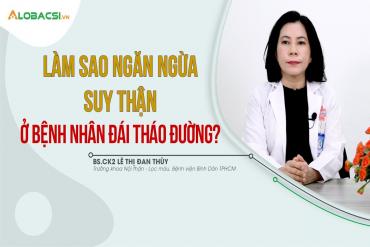 Làm sao ngăn ngừa suy thận ở người bệnh Đái tháo đường?