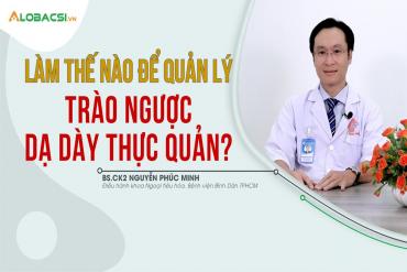 Làm thế nào để quản lý trào ngược dạ dày thực quản?