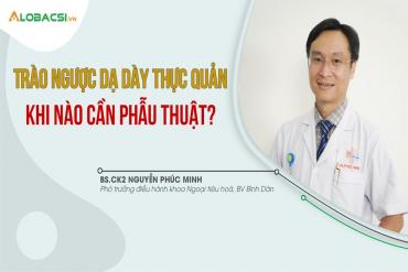 Trào ngược dạ dày thực quản khi nào cần phẫu thuật?