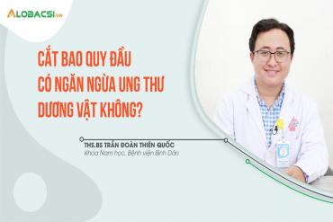 Cắt bao quy đầu có ngăn ngừa ung thư dương vật không?