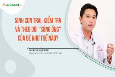 Sinh con trai, kiểm tra và theo dõi súng ống của bé như thế nào?