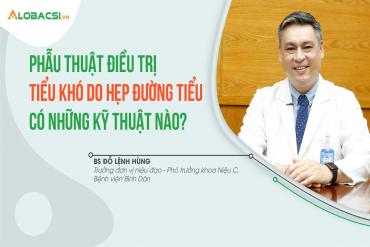 Phẫu thuật điều trị tiểu khó do hẹp đường tiểu có những kỹ thuật nào?