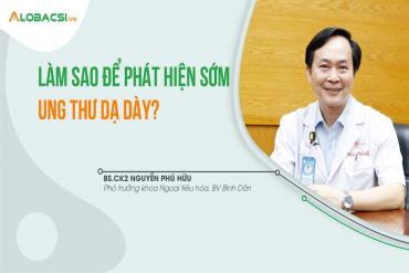 Làm sao để phát hiện sớm ung thư dạ dày?