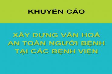 KHUYẾN CÁO XÂY DỰNG VĂN HOÁ AN TOÀN NGƯỜI BỆNH TẠI CÁC BỆNH VIỆN