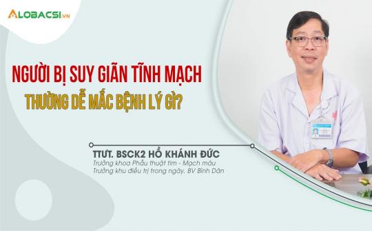 Người bị suy giãn tĩnh mạch thường dễ mắc bệnh lý gì?